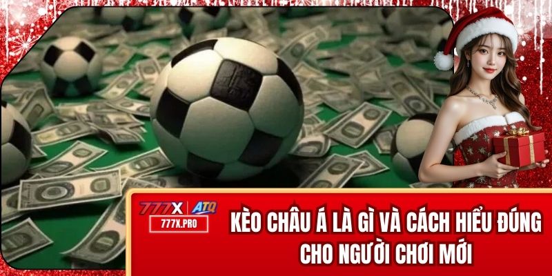 Kèo Châu Á Là Gì Và Cách Hiểu Đúng Cho Người Chơi Mới