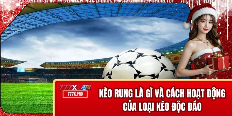 Kèo Rung Là Gì Và Cách Hoạt Động Của Loại Kèo Độc Đáo