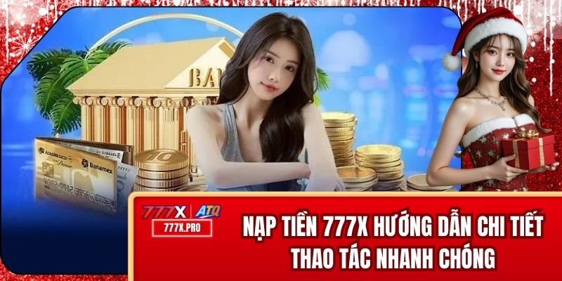 Nạp Tiền 777x - Hướng Dẫn Chi Tiết Thao Tác Nhanh Chóng