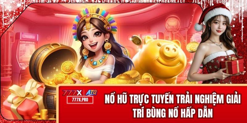 Nổ Hũ Trực Tuyến - Trải Nghiệm Giải Trí Bùng Nổ Hấp Dẫn