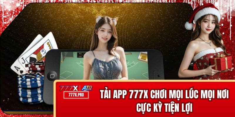 Tải App 777x - Chơi Mọi Lúc Mọi Nơi Cực Kỳ Tiện Lợi